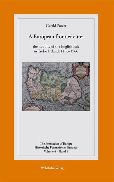 A European frontier elite:: the nobility of the English Pale in Tudor Ireland, 1496–1566 (The Formation of Europe - Historische Formationen Europas) Politics & History