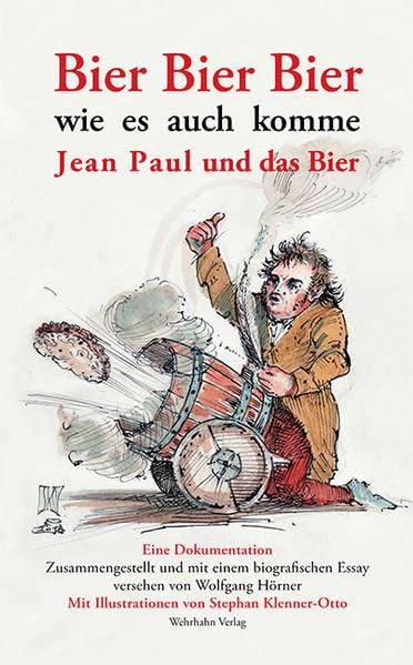 Bier Bier Bier wie es auch komme: Jean Paul und das Bier. Eine Dokumentation. Zusammengestellt und mit einem biographischen Essay versehen Classics