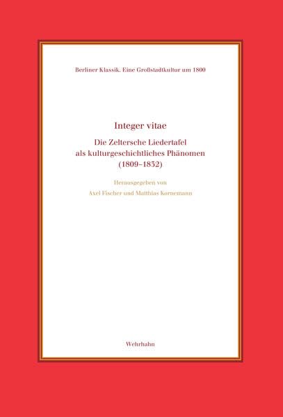 Integer vitae: Die Zeltersche Liedertafel als kulturgeschichtliches Phänomen (1809–1832) (Berliner Klassik) Arts & Music