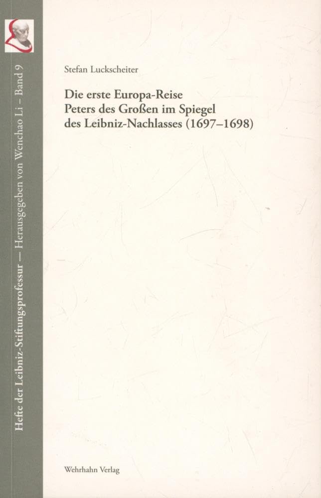 Die erste Europa-Reise Peters des Großen im Spiegel des Leibniz-Nachlasses (1697–1698) (Hefte der Leibniz-Stiftungsprofessur) Politics & History