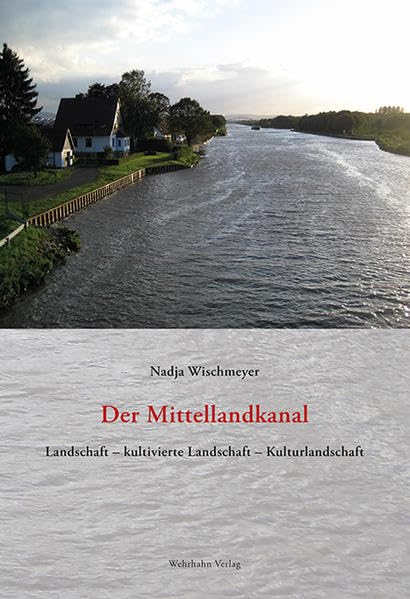 Der Mittellandkanal: Landschaft – kultivierte Landschaft – Kulturlandschaft (Quellen und Darstellungen zur Geschichte Niedersachsens: herausgegeben vom Historischen Verein für Niedersachsen) Politics & History