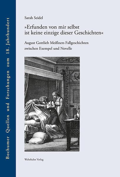 »Erfunden von mir selbst ist keine einzige dieser Geschichten«: August Gottlieb Meißners Fallgeschichten zwischen Exempel und Novelle (Bochumer Quellen und Forschungen zum 18. Jahrhundert) Books