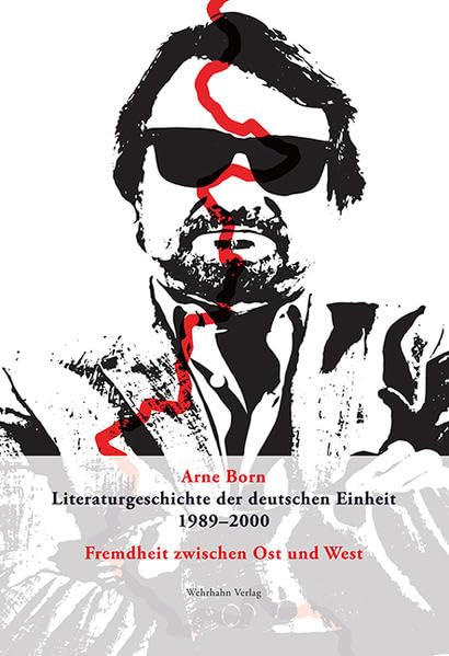 Literaturgeschichte der deutschen Einheit 1989–2000: Fremdheit zwischen Ost und West - Arne, Born book