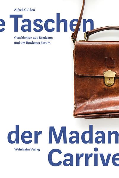 Die Taschen der Madame Carrive: Geschichten aus Bordeaux und um Bordeaux herum (Schriften des Literaturarchivs Saar-Lor-Lux-Elsass der Saarländischen Universitäts- und Landesbibliothek) Contemporary literature Books