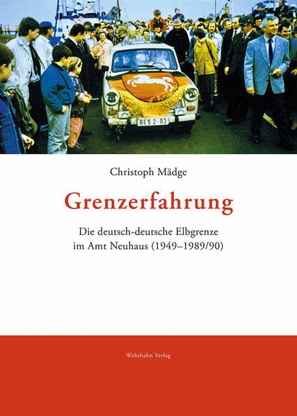 Grenzerfahrung: Die deutsch-deutsche Elbgrenze im Amt Neuhaus (1949–1989/90) (Quellen und Darstellungen zur Geschichte Niedersachsens: herausgegeben vom Historischen Verein für Niedersachsen): 143 book