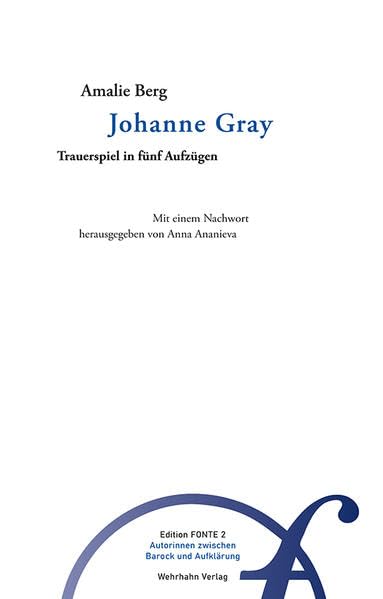 Johanne Gray: Trauerspiel in fünf Aufzügen (Edition Fonte: Autorinnen zwischen Barock und Aufklärung) Classics
