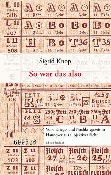 So war das also: Vor-, Kriegs- und Nachkriegszeit in Hannover aus subjektiver Sicht (Edition Sanduhr) Art & Literature
