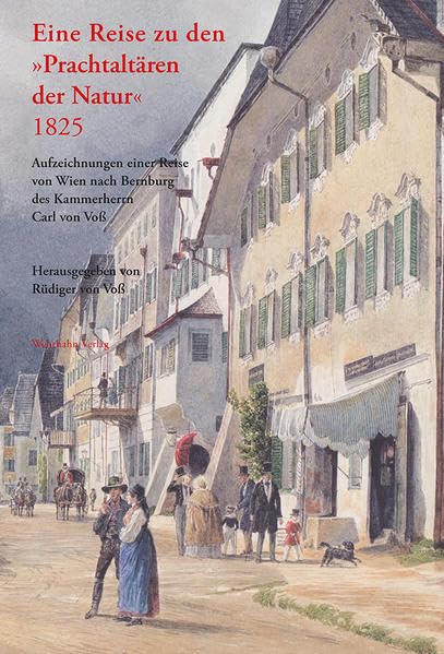 Eine Reise zu den »Prachtaltären der Natur« 1825: ufzeichnungen einer Reise von Wien nach Bernburg des Kammerherrn Carl von Voß Contemporary literature Books