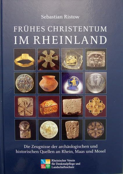 Frühes Christentum im Rheinland: Die Zeugnisse der archäologischen und historischen Quellen an Rhein, Maas und Mosel (Jahrbücher des Rheinischen Vereins für Denkmalpflege und Landschaftsschutz) Politics & History