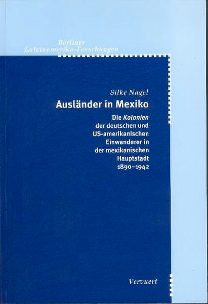 Ausländer in Mexiko: Die "Kolonien" der deutschen und US-amerikanischen Einwanderer in der mexikanischen Hauptstadt 1890-1942: Die "Kolonien" der ... Hauptstadt 1890-1942. Dissertationsschrift Law