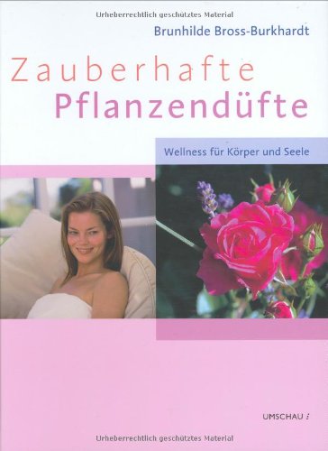 Zauberhafte Pflanzendüfte. Wellness für Körper und Seele Garden & Plants