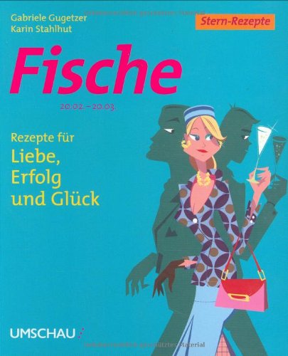 Fische: Rezepte für Liebe, Erfolg und Glück: 20.02. - 20.03. Partnership & Love