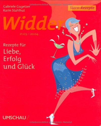 Widder: Rezepte für Liebe, Erfolg und Glück: 21.03. - 20.04. Lifestyle