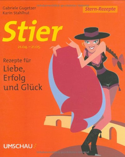 Stier: Rezepte für Liebe, Erfolg und Glück: 21.04. - 21.05. Lifestyle