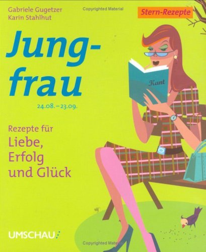 Jungfrau: Rezepte für Liebe, Erfolg und Glück: 24.08. - 23.09. Lifestyle