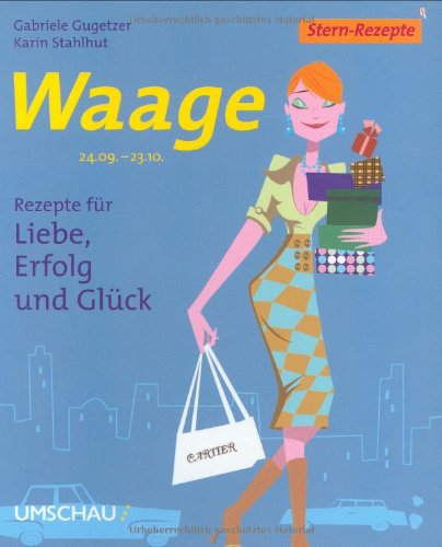Waage: Rezepte für Liebe, Erfolg und Glück: 24.09. - 23.10. Lifestyle