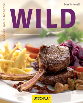Wild: Leckere neue Rezepte Cooking & Enjoying