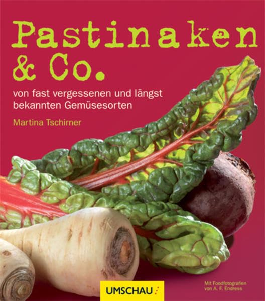 Pastinaken & Co.: von fast vegessenen und längst bekannten Gemüsesorten: Von fast vergessenen und längst bekannten Gemüsesorten Leisure, Home & Garden