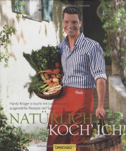 Natürlich koch' ich!: Hardy Krüger jr. kocht mit Leidenschaft ausgewählte Rezepte der Saison Art & Literature