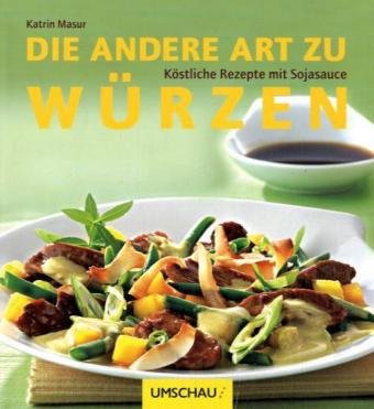 Die andere Art zu würzen. Österreichische Ausgabe: Köstliche Rezepte mit Sojasauce Cooking & Enjoying