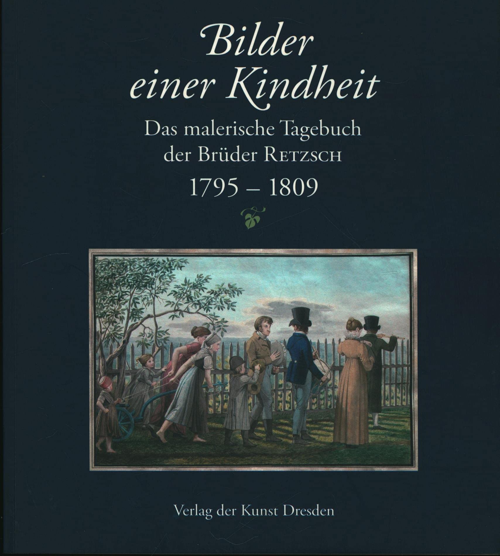 Bilder einer Kindheit: Ein malerisches Tagebuch aus der Lößnitz 1795-1809: Das malerische Tagebuch der Brüder RETZSCH. 1795–1809 Film, Art & Culture