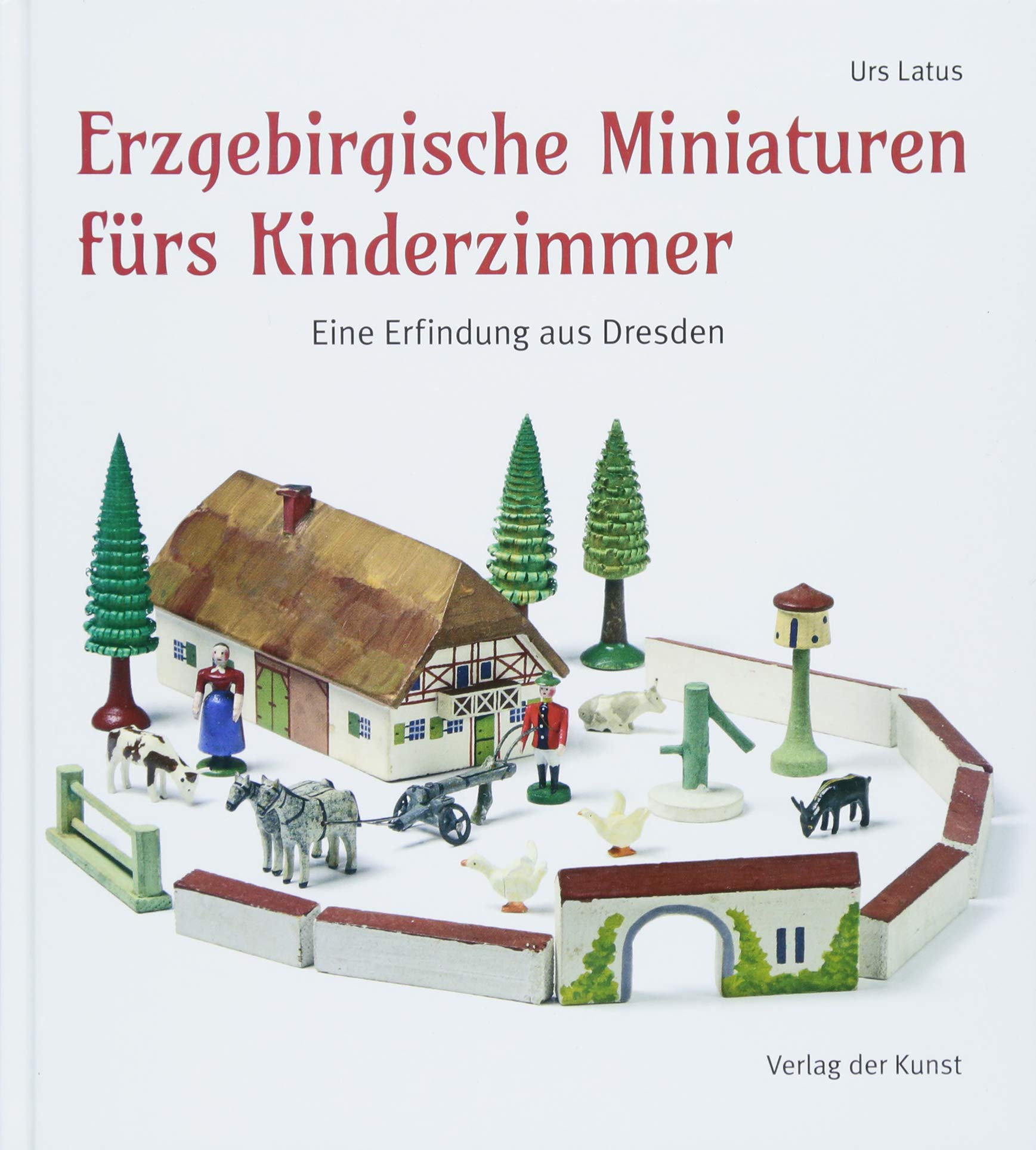 Erzgebirgische Miniaturen fürs Kinderzimmer: Eine Erfindung aus Dresden (Reihe Weiß-Grün für Sächsische Geschichte und Volkskultur) Law