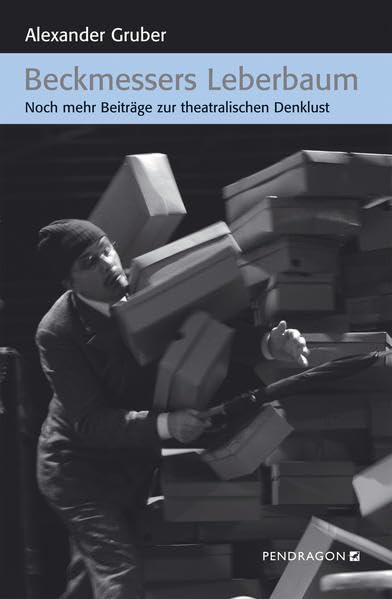 Beckmessers Leberbaum: Noch mehr Beiträge zur theatralischen Denklust Essays & Short Stories