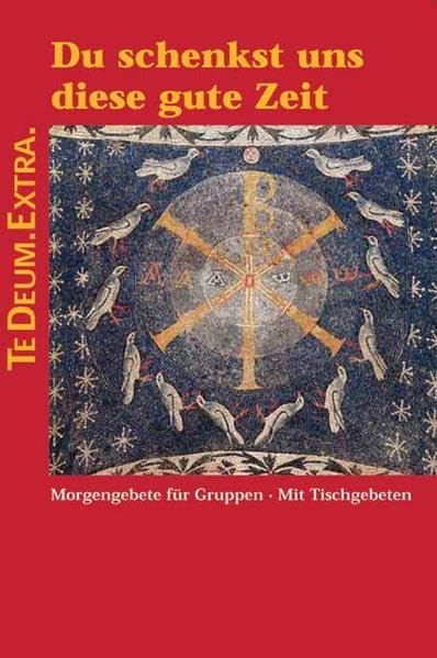 Du schenkst uns diese gute Zeit: Morgengebete für Gruppen · Mit Tischgebeten (TEDEUM.EXTRA.) Religion & Esotericism
