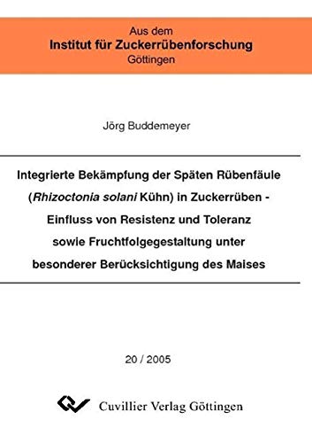 Integrierte Bekämpfung der Späten Rübenfäule (Rhizoctonia solani Kühn) in Zuckerrüben - Einfluss von Resistenz und Toleranz sowie ... Institut für Zuckerrübenforschung Göttingen) Natural Sciences