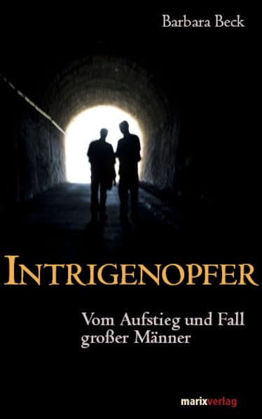 Intrigenopfer: Vom Aufstieg und Fall großer Männer Memories