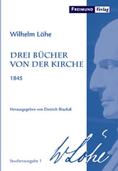Drei Bücher von der Kirche: 1845, Wilhelm Löhe Studienausgabe, Band 1 (Studienausgabe: Wilhelm Löhe) Religion & Esotericism