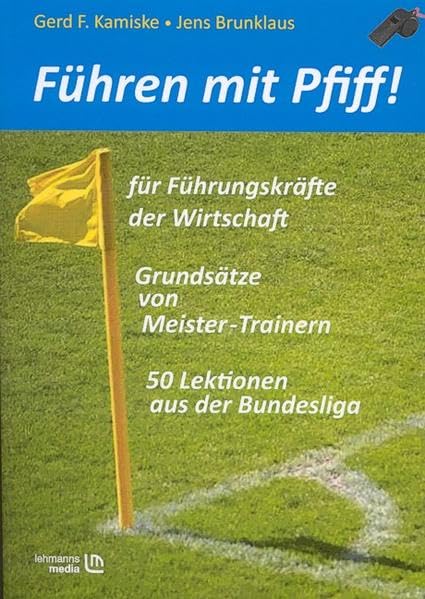Führen mit Pfiff!: Für Führungskräfte der Wirtschaft. Grundsätze von Meistertrainern. 50 Lektionen aus der Bundesliga. Law