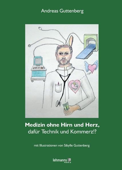 Medizin ohne Hirn und ohne Herz, dafür Technik und Kommerz!?: Wie krank ist unser Gesundheitswesen? Medicine