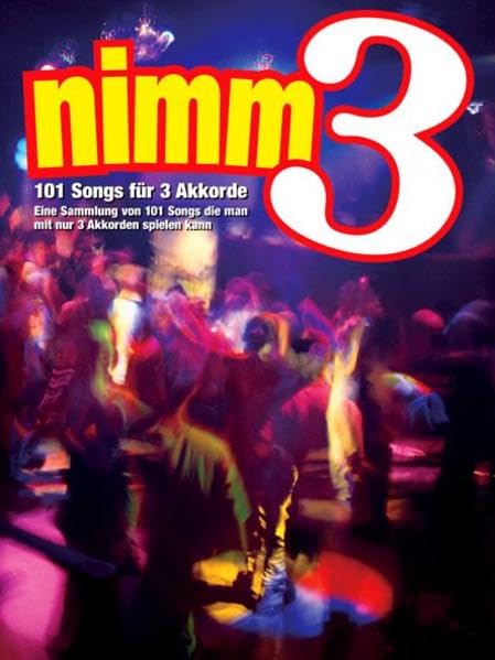 Nimm 3: 101 Songs für 3 Akkorde - Eine Sammlung von 101 Songs die man mit nur 3 Akkorden spielen kann: 101 Songs Fur 3 Akkorde Sheet Music