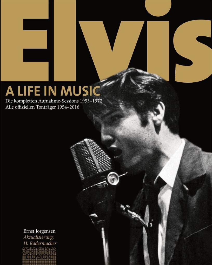Elvis - A Life in Music: Die kompletten Aufnahme-Sessions 1953-1977 & Alle offiziellen Tonträger 1954-2016 Pop culture Books