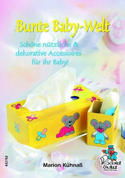 Bunte Baby-Welt - Schöne nützliche & dekorative Accessoires für Ihr Baby! Hobbies & Crafts
