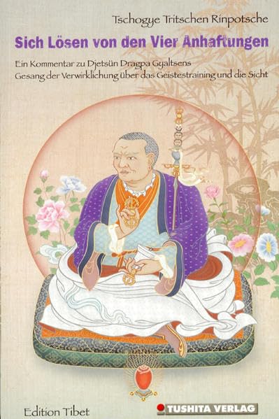 Sich Lösen von den Vier Anheftungen: Ein Kommentar zu Djetsün Dragpa Gyaltsens Gesang der Verwirklichung über das Geistestraining und die Sicht (Edition Tibet) Poetry