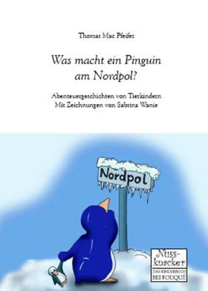 Was macht ein Pinguin am Nordpol?: Abenteuergeschichten von Tierkindern Mit Zeichnungen von Sabrina Wanie (Nussknacker) Novels & Short Stories