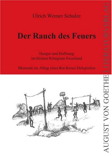 Rauch des Feuers. Hunger und Hoffnung im kleinen Königtum Swasiland. Momente im Alltag eines Rot-Kreuz-Delegierten. Leisure, Home & Garden