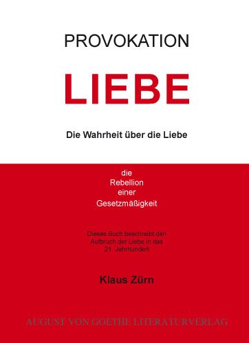 Provokation Liebe: Die Wahrheit über die Liebe - die Rebellion einer Gesetzmäßigkeit (August von Goethe Literaturverlag) Contemporary literature Books