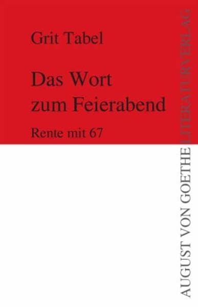 Das Wort zum Feierabend: Rente mit 67 (August von Goethe Literaturverlag) Essays & Short Stories