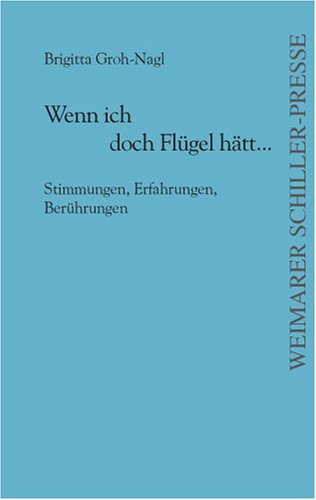 Wenn ich doch Flügel hätt...: Stimmungen, Erfahrungen, Berührungen Poetry