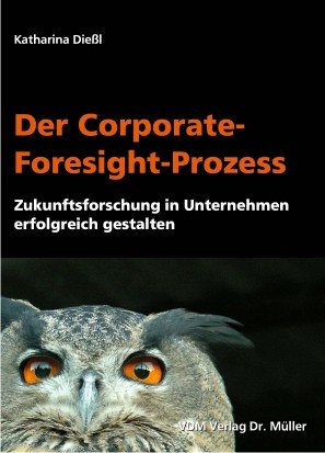 Der Corporate-Foresight-Prozess: Zukunftsforschung in Unternehmen erfolgreich gestalten book