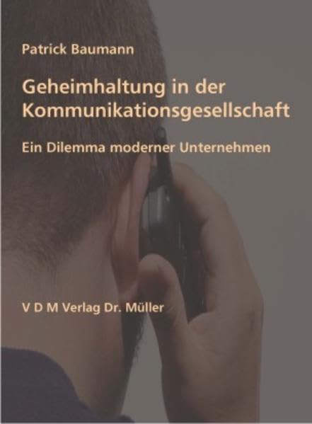 Geheimhaltung in der Kommunikationsgesellschaft: Ein Dilemma moderner Unternehmen Law
