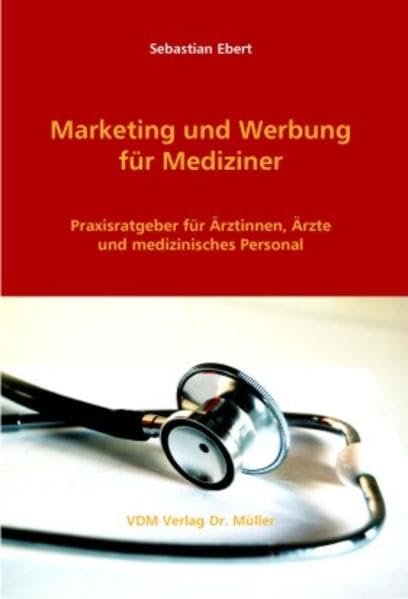 Marketing und Werbung für Mediziner: Praxisratgeber für Ärztinnen, Ärzte und medizinisches Personal Medicine
