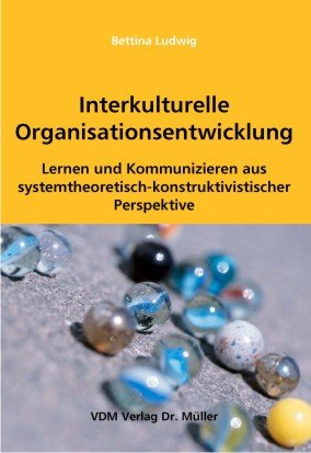 Interkulturelle Organisationsentwicklung: Lernen und Kommunizieren aus systemtheoretisch-konstruktivistischer Perspektive Business, Finance & Career