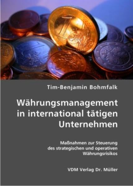 Währungsmanagement in international tätigen Unternehmen: Massnahmen zur Steuerung des strategischen und operativen Währungsrisikos book