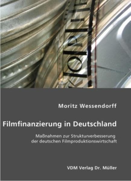 Filmfinanzierung in Deutschland: Massnahmen zur Strukturverbesserung der deutschen Filmproduktionswirtschaft Law
