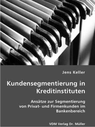 Kundensegmentierung in Kreditinstituten: Ansätze zur Segmentierung von Privat- und Firmenkunden im Bankenbereich Business, Finance & Career