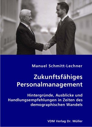 Zukunftsfähiges Personalmanagement: Hintergründe, Ausblicke und Handlungsempfehlungen in Zeiten des demographischen Wandels Law